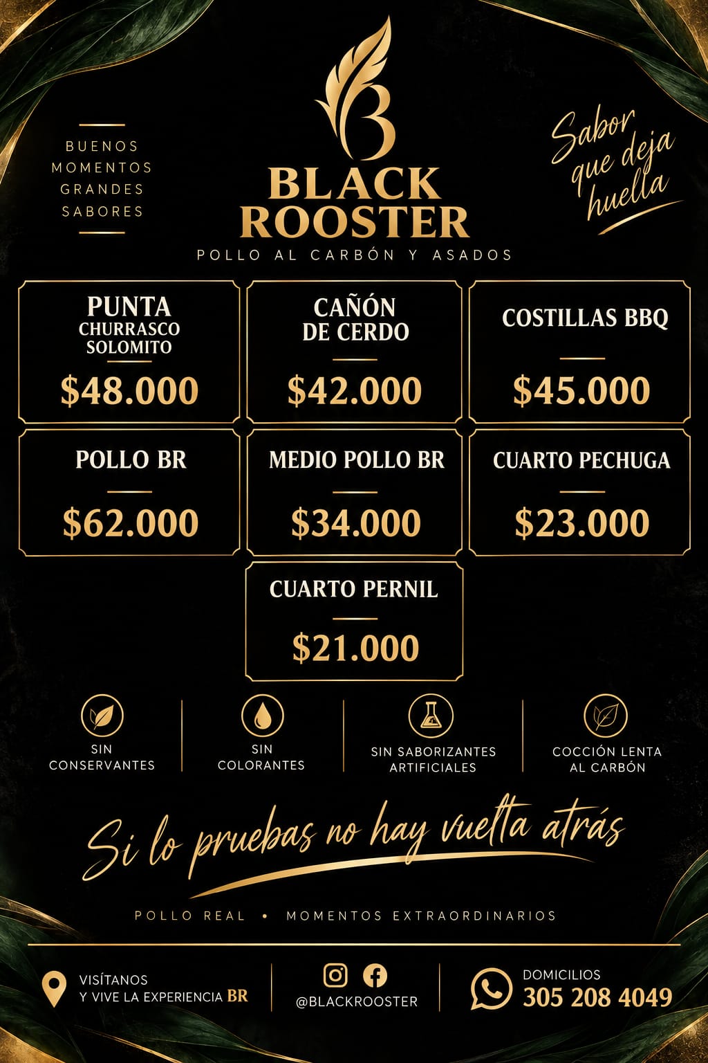 Carta de Black Rooster. Pollo al carbón y asados: pollo BR $62.000, medio pollo BR $34.000, cuarto pernil $21.000, cuarto pechuga $23.000, punta churrasco solomito $48.000, cañón de cerdo $42.000, costillas BBQ $45.000. Domicilios 305 208 4049.